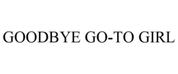 GOODBYE GO-TO GIRL