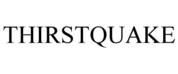 THIRSTQUAKE