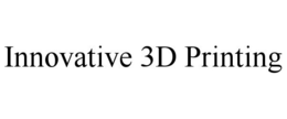 INNOVATIVE 3D PRINTING