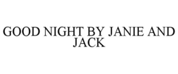 GOOD NIGHT BY JANIE AND JACK