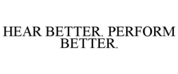 HEAR BETTER. PERFORM BETTER.