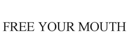 FREE YOUR MOUTH