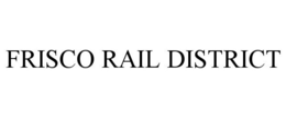 FRISCO RAIL DISTRICT