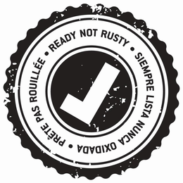 READY NOT RUSTY ● SIEMPRE LISTA NUNCA OXIDADA ● PRETE PAS ROUILLEE