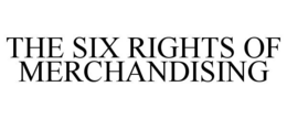 THE SIX RIGHTS OF MERCHANDISING
