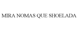 MIRA NOMAS QUE SHOELADA