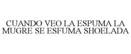 CUANDO VEO LA ESPUMA LA MUGRE SE ESFUMA SHOELADA