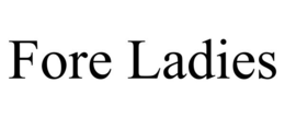FORE LADIES
