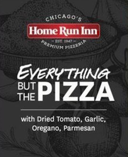CHICAGO'S HOME RUN INN EST. 1947 PREMIUM PIZZERIA EVERYTHING BUT THE PIZZA WITH DRIED TOMATO, GARLIC, OREGANO, PARMESAN
