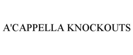 A'CAPPELLA KNOCKOUTS