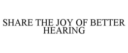 SHARE THE JOY OF BETTER HEARING