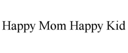 HAPPY MOM HAPPY KID