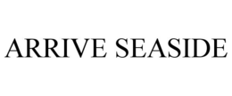 ARRIVE SEASIDE