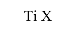 TI X
