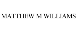 MATTHEW M WILLIAMS
