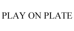 PLAY ON PLATE