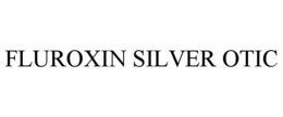 FLUROXIN SILVER OTIC