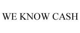 WE KNOW CASH