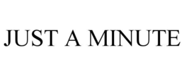 JUST A MINUTE