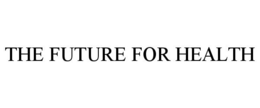 THE FUTURE FOR HEALTH
