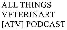 ALL THINGS VETERINART [ATV] PODCAST