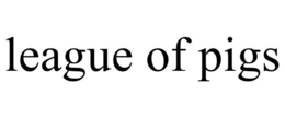 LEAGUE OF PIGS
