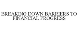 BREAKING DOWN BARRIERS TO FINANCIAL PROGRESS