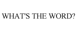 WHAT'S THE WORD?