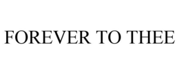 FOREVER TO THEE