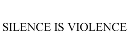 SILENCE IS VIOLENCE