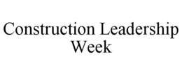 CONSTRUCTION LEADERSHIP WEEK