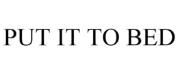 PUT IT TO BED