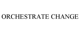 ORCHESTRATE CHANGE