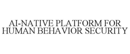 AI-NATIVE PLATFORM FOR HUMAN BEHAVIOR SECURITY