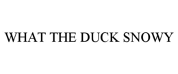 WHAT THE DUCK SNOWY