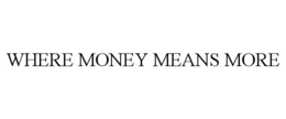 WHERE MONEY MEANS MORE