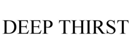 DEEP THIRST