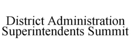 DISTRICT ADMINISTRATION SUPERINTENDENTS SUMMIT