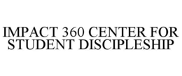 IMPACT 360 CENTER FOR STUDENT DISCIPLESHIP