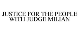 JUSTICE FOR THE PEOPLE WITH JUDGE MILIAN