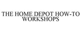 THE HOME DEPOT HOW-TO WORKSHOPS