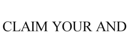 CLAIM YOUR AND