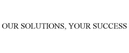 OUR SOLUTIONS, YOUR SUCCESS