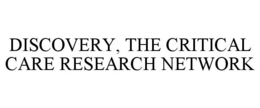 DISCOVERY, THE CRITICAL CARE RESEARCH NETWORK
