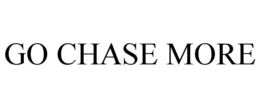 GO CHASE MORE