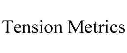TENSION METRICS