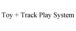 TOY + TRACK PLAY SYSTEM