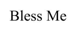 BLESS ME