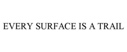 EVERY SURFACE IS A TRAIL