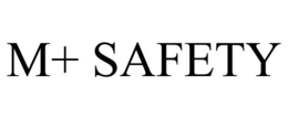 M+ SAFETY